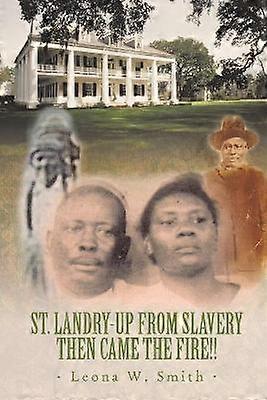 St. Landry-Up From Slavery Then Came the Fire!!