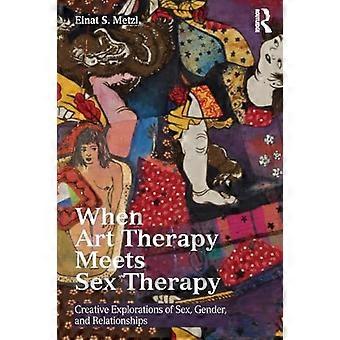 When Art Therapy Meets Sex Therapy Creative Explorations of Sex Gender and Relationships