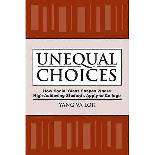 Unequal Choices : How Social Class Shapes Where High-Achieving Students Apply to College