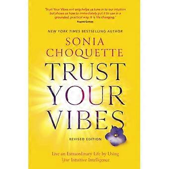 Trust Your Vibes (Revised Edition) Live an Extraordinary Life by Using Your Intuitive Intelligence