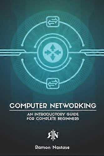 Computer Networking: An Introductory Guide for Complete Beginners (Computer Networking)