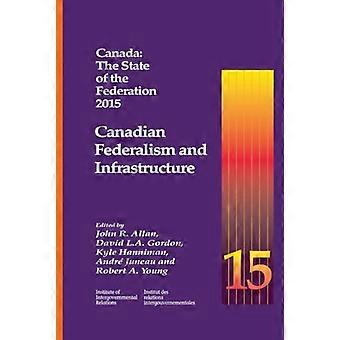 Canada the State of the Federation 2015 Canadian Federalism and Infrastructure