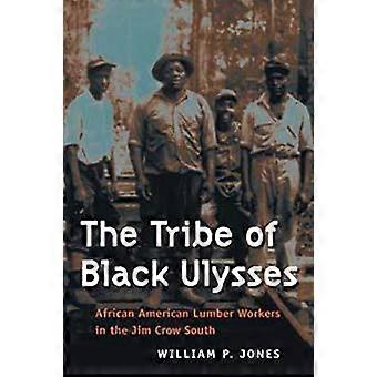 The Tribe of Black Ulysses African American Lumber Workers in the Jim Crow South