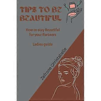 Tips to be beautiful how to stay amazing and attractive for your partners