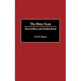 The Bitter Years Macarthur And Sutherland - Paul P. Rogers - Hardcover - English Book - History