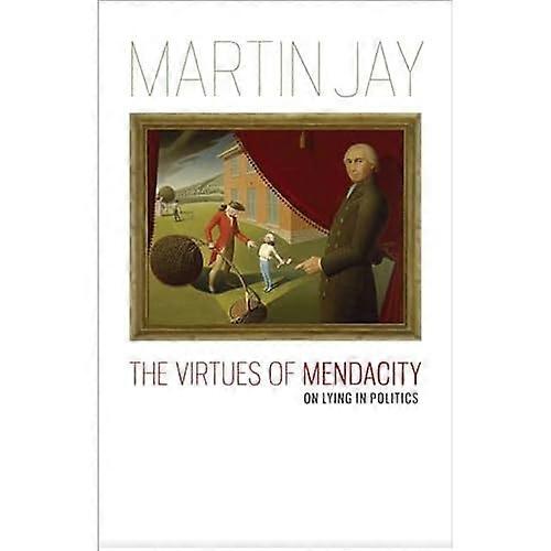 The Virtues of Mendacity: On Lying in Politics (Richard Lectures)