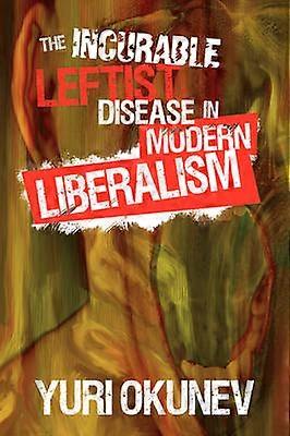 The Incurable Leftist Disease in Modern Liberalism