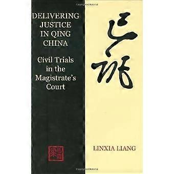 Delivering Justice in Qing China Civil Trials in the Magistrates Court