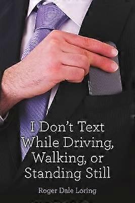 I Don't Text While Driving Walking or Standing Still