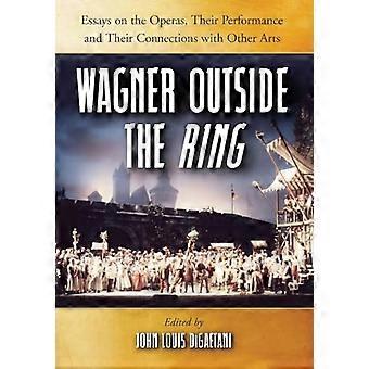 Wagner fuori dal Ring: Essays on le opere, le prestazioni e le loro connessioni con altre arti