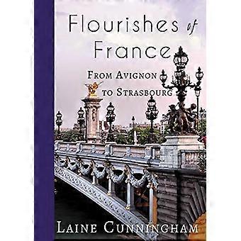 Die Blüten Frankreichs: Von Avignon nach Straßburg (Reisefotokunst)