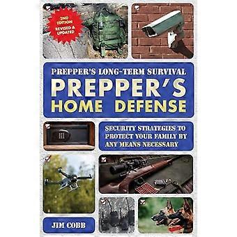 Preppers Long Term Survival Preppers Home Defense Security Strategies to Protect Your Family by Any Means Necessary