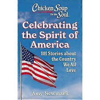 Chicken Soup for the Soul Celebrating the Spirit of America 101 Stories about the Country We All Love