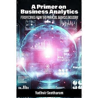A Primer On Business Analytics Perspectives From The Financial Services Industry - Yudhvir Seetharam - Paperback - en Book