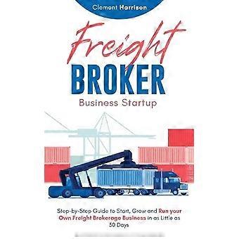 Freight Broker Business Startup Step-by-step Guide To Start Grow And Run Your - Clement Harrison - Paperback - en Book