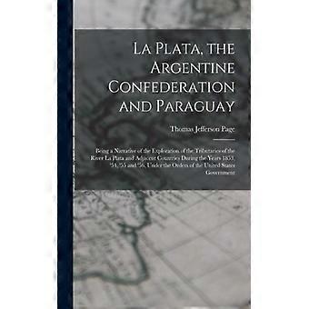 La Plata The Argentine Confederation And Paraguay Being A Narrative Of The Ex - Thomas Jefferson Page - Paperback - English Book - History