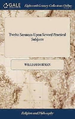 Twelve Sermons Upon Several Practical Subjects
