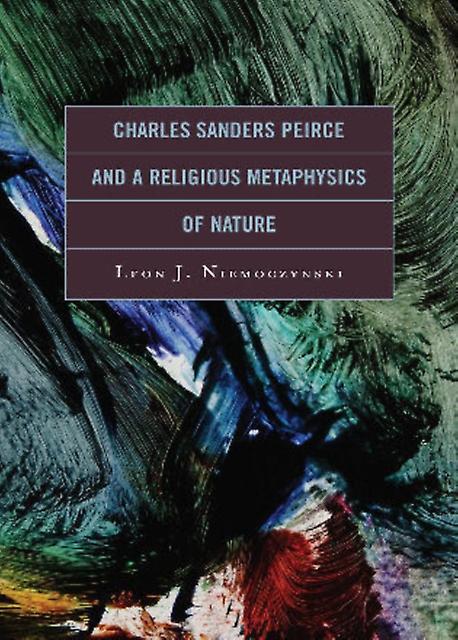 Charles Sanders Peirce And A Religious Metaphysics Of Nature by Niemoczynski & Leon & Loras College Paperback Book