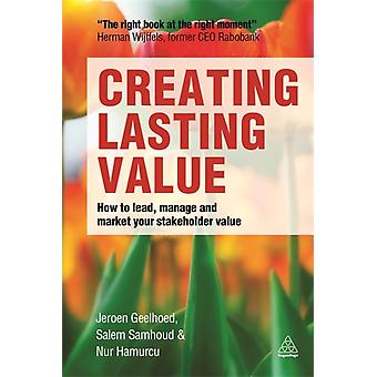 Creating Lasting Value How To Lead Manage And Market Your Stakeholder Value - Jeroen Geelhoed