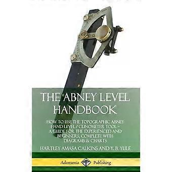 The Abney Level Handbook How To Use The Topographic Abney Hand Level Clinometer - Hartley Amasa Calkins