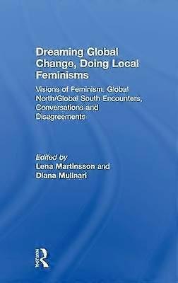 Dreaming Global Change Doing Local Feminisms