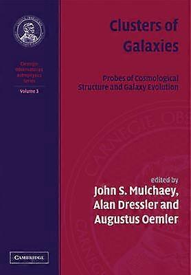 Clusters of Galaxies Probes of Cosmological Structure and Galaxy Volume 3 Carnegie Observatories Astrophysics 4 Volume Paperback Set