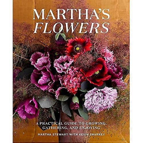 Martha's Flowers: A PracticalGuide to Growing, Gathering,and Enjoying