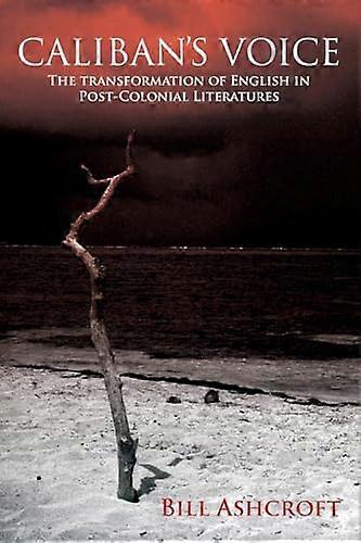 Calibans Voice: The Transformation of English in Post Colonial Literatures