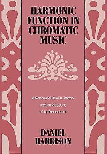 Harmonic Function in Chromatic Music: A Renewed Dualist Theory and an Account of Its Precedents