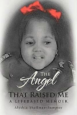 The Angel That Raised Me A Lifebased Memoir