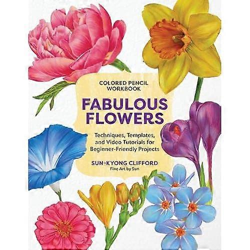 Colored Pencil Workbook: Fabulous Flowers : Techniques, Templates, and Video Tutorials for Beginner-Friendly Projects