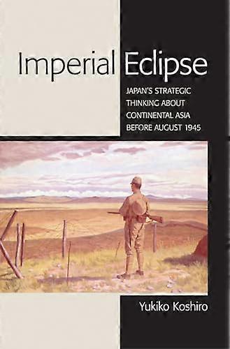 Imperial Eclipse: Japans Strategic Thinking about Continental Asia before August 1945