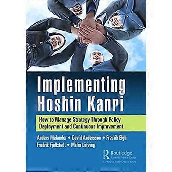 Implementing Hoshin Kanri How to Manage Strategy Through Policy Deployment and Continuous Improvement