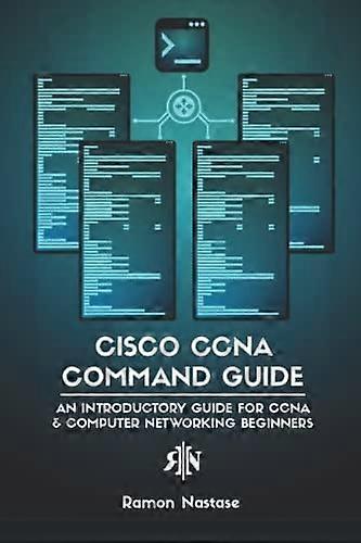 Cisco CCNA Command Guide: An Introductory Guide for CCNA & Computer Networking Beginners (Computer Networking)