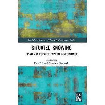Situated Knowing Epistemic Perspectives On Performance - Taylor & Francis Ltd