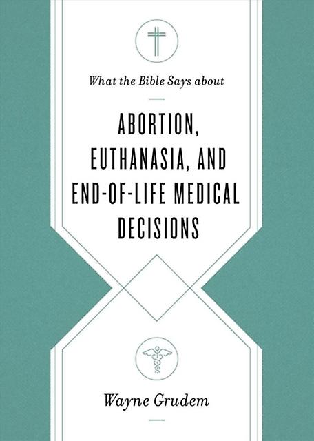 What The Bible Says About Abortion Euthanasia And Endoflife Medical Decisions by Wayne Grudem Paperback Book