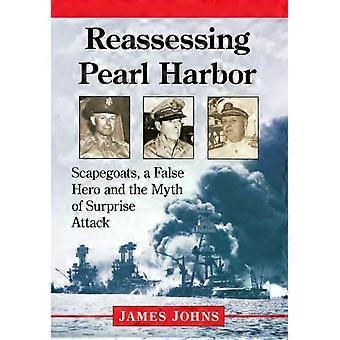 Reassessing Pearl Harbor Scapegoats A False Hero And The Myth Of Surprise Att - James Johns