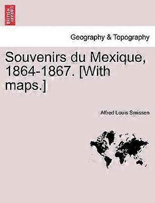 Souvenirs du Mexique 18641867 With maps