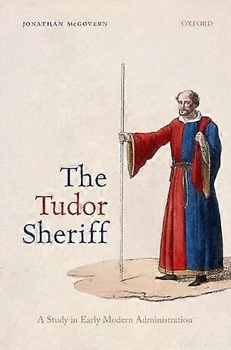 The Tudor Sheriff: A Study in Early Modern Administration