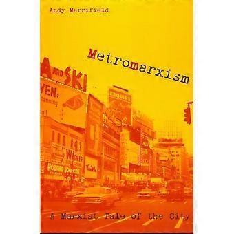 Metromarxism A Marxist Tale Of The City - Andrew Merrifield