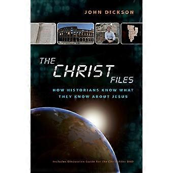 The Christ Files How Historians Know What They Know About Jesus - John Dickson