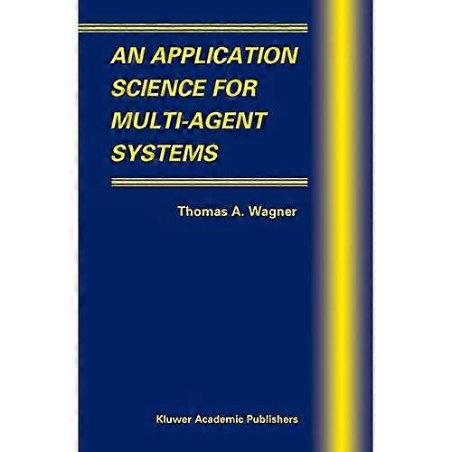 An Application Science for -Multi-Agent Systems -(Multiagent Systems, -Artificial Societies, and -Simulated Organizations)