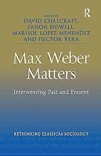 Max Weber Matters: Interweaving Past and Present