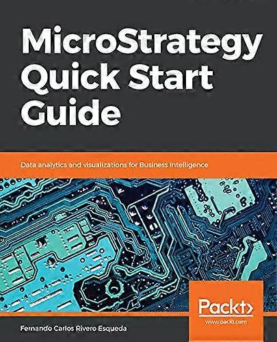 MicroStrategy Quick Start Guide: Data analytics and visualizations for Business Intelligence