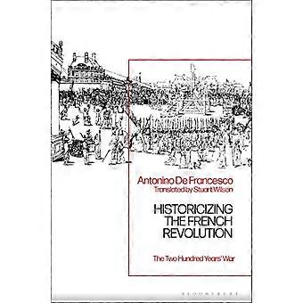 Historicizing The French Revolution The Two Hundred Years' War - Antonino De Francesco - Hardcover - en Book