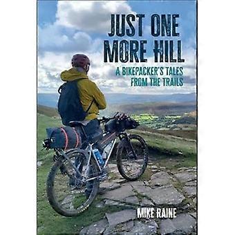 Just One More Hill A bikepackers Tales from the Trails