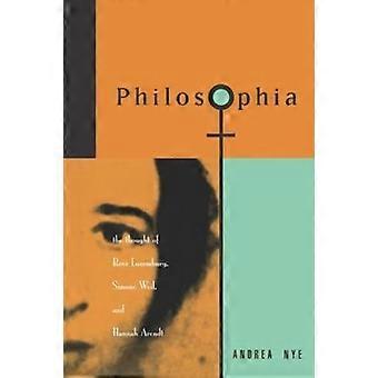 Philosophia The Thought Of Rosa Luxemborg Simone Weil And Hannah Arendt - Andrea Nye