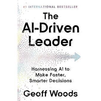 The AI Driven Leader Harnessing AI to Make Faster Smarter Decisions