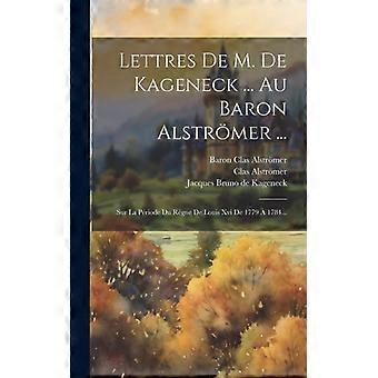 Lettres De M. De Kageneck. Au Baron Alstrmer. Sur La Priode Du Rgne De Louis - Creative Media Partners LLC - Hardcover - English Book - History