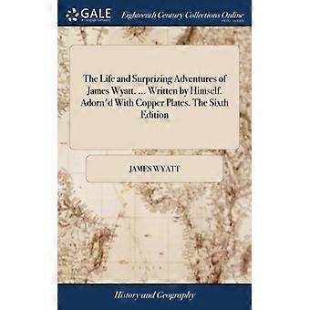 The Life And Surprizing Adventures Of James Wyatt. Written By Himself. Adorn' - James Wyatt - Hardcover - English Book - History